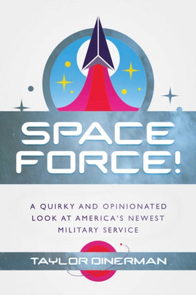 Space Force!: A Quirky and Opinionated Look at America's Newest Military Service