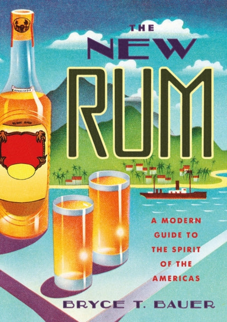 The New Rum: A Modern Guide to the Spirit of the