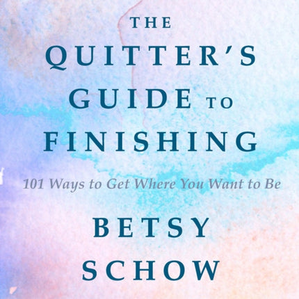 The Quitter's Guide to Finishing: 101 Ways to Get
