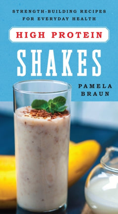 High-Protein Shakes: Strength-Building Recipes for Everyday Health