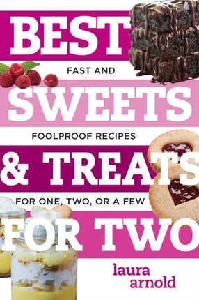 Best Sweets & Treats for Two: Fast and Foolproof Recipes for One, Two, or a Few