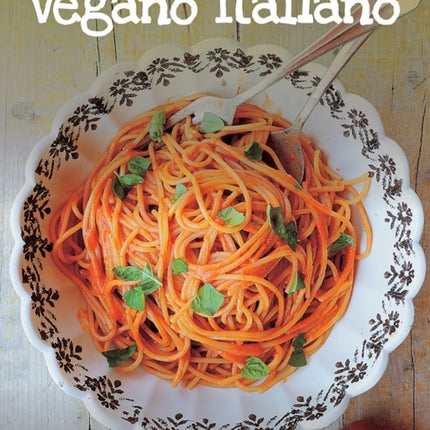 Vegano Italiano: 150 Vegan Recipes from the Italian Table