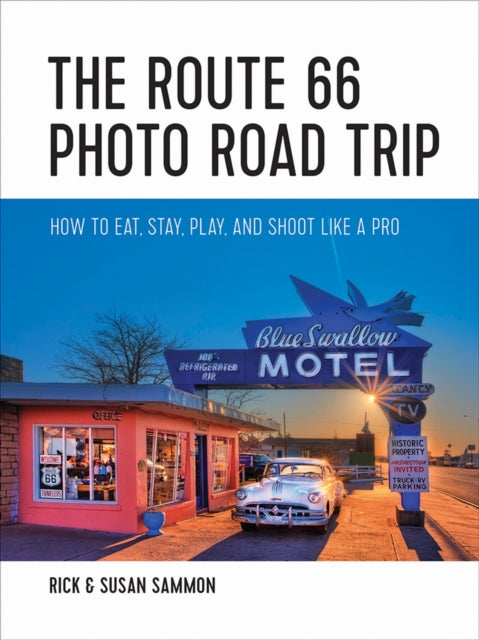 The Route 66 Photo Road Trip: How to Eat, Stay, Play, and Shoot Like a Pro