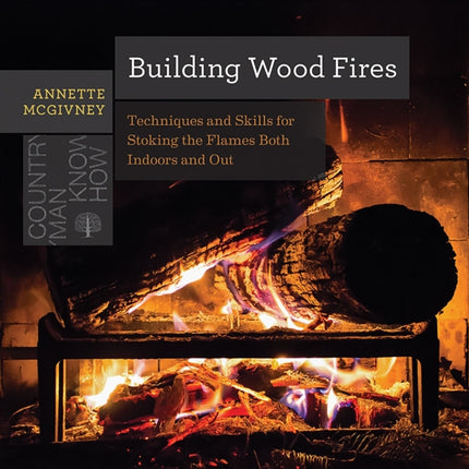 Building Wood Fires: Techniques and Skills for