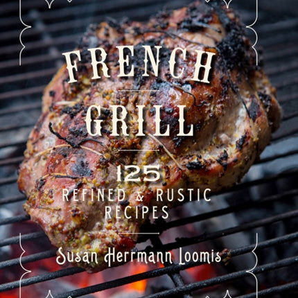 French Grill: 125 Refined & Rustic Recipes