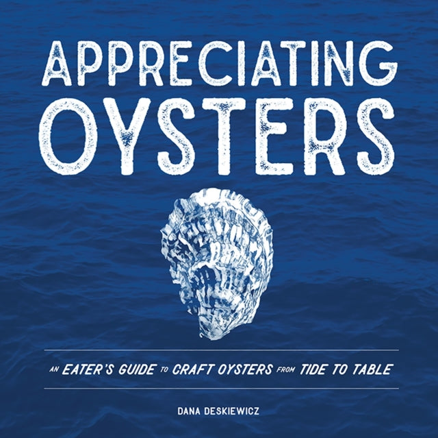 Appreciating Oysters  An Eaters Guide to Craft Oysters from Tide to Table