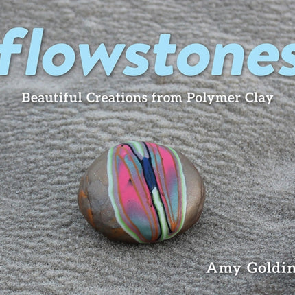 Flowstones: Beautiful Creations from Polymer Clay