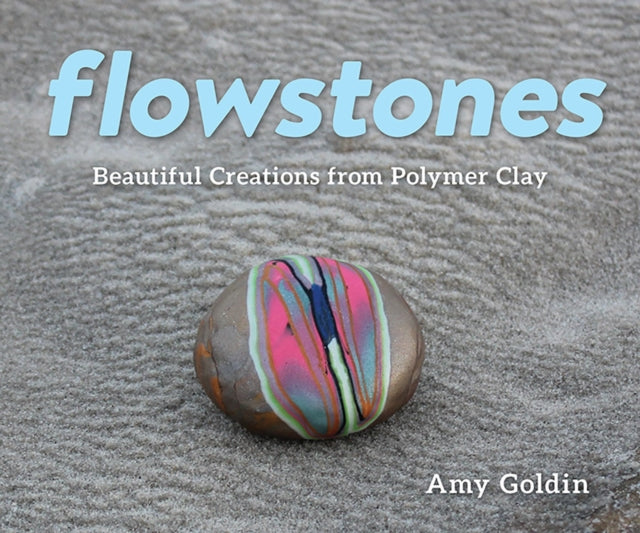 Flowstones: Beautiful Creations from Polymer Clay