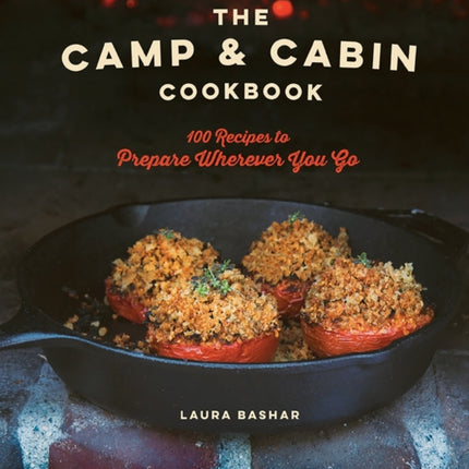 The Camp & Cabin Cookbook: 100 Recipes to Prepare