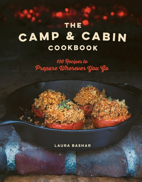 The Camp & Cabin Cookbook: 100 Recipes to Prepare