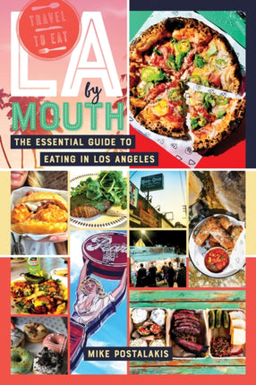 LA by Mouth: The Essential Guide to Eating in Los Angeles