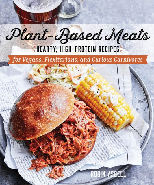 Plant-Based Meats: Hearty, High-Protein Recipes for Vegans, Flexitarians, and Curious Carnivores