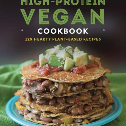 The High-Protein Vegan Cookbook: 125+ Hearty