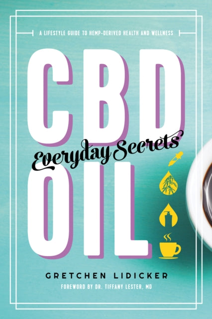 CBD Oil: Everyday Secrets: A Lifestyle Guide to Hemp-Derived Health and Wellness