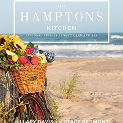 The Hamptons Kitchen: Seasonal Recipes Pairing Land and Sea