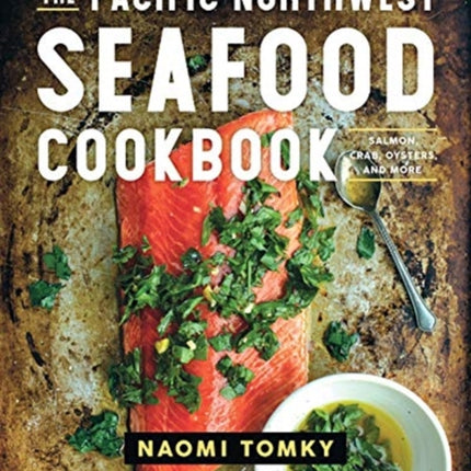 The Pacific Northwest Seafood Cookbook: Salmon, Crab, Oysters, and More