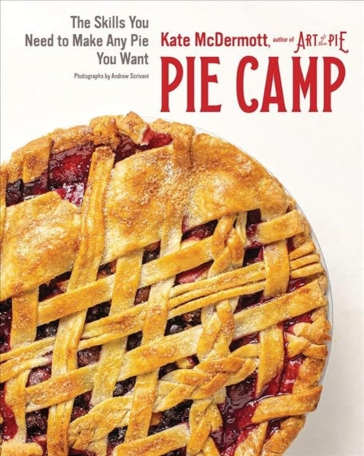 Pie Camp: The Skills You Need to Make Any Pie You Want