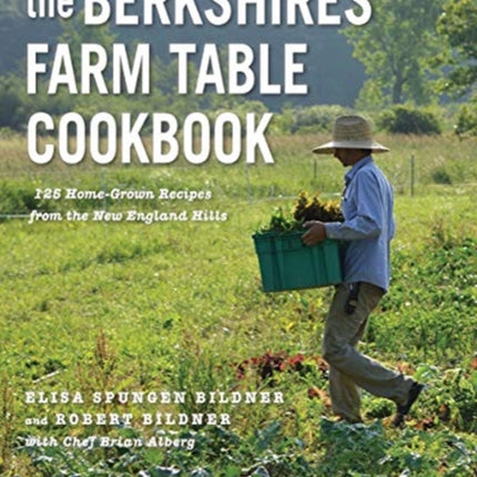 The Berkshires Farm Table Cookbook: 125 Homegrown Recipes from the Hills of New England