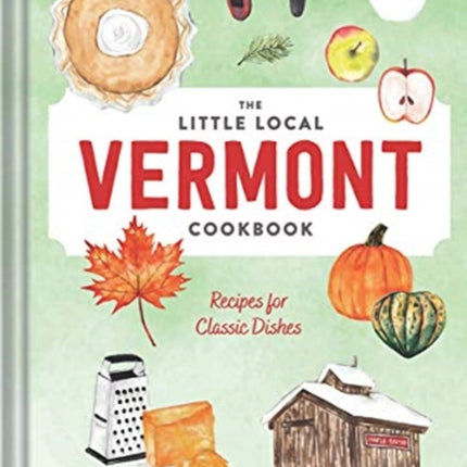 The Little Local Vermont Cookbook: Recipes for