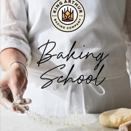 The King Arthur Baking School: Lessons and Recipes for Every Baker