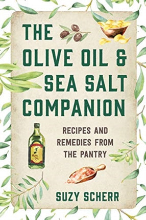 The Olive Oil & Sea Salt Companion: Recipes and Remedies from the Pantry