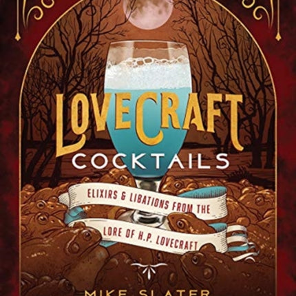 Lovecraft Cocktails: Elixirs & Libations from the Lore of H. P. Lovecraft