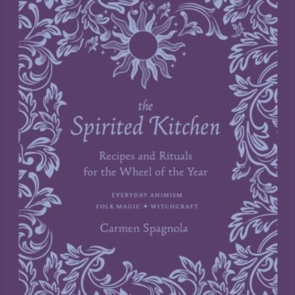 The Spirited Kitchen: Recipes and Rituals for the