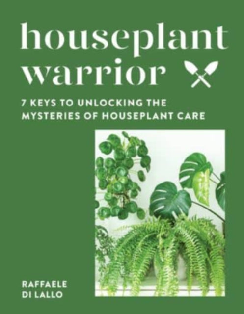 Houseplant Warrior: 7 Keys to Unlocking the