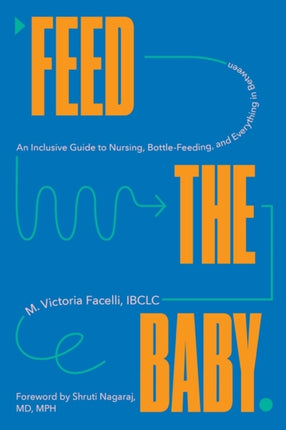 Feed the Baby: An Inclusive Guide to Nursing, Bottle-Feeding, and Everything In Between