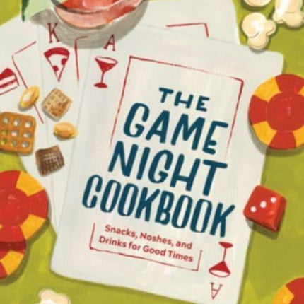 The Game Night Cookbook: Snacks, Noshes, and Drinks for Good Times