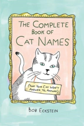 The Complete Book of Cat Names (That Your Cat Won't Answer to, Anyway)