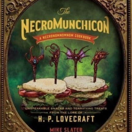 The Necromunchicon: Unspeakable Snacks & Terrifying Treats from the Lore of H. P. Lovecraft