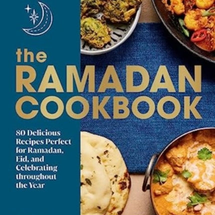 The Ramadan Cookbook: 80 Delicious Recipes Perfect for Ramadan, Eid, and Celebrating Throughout the Year