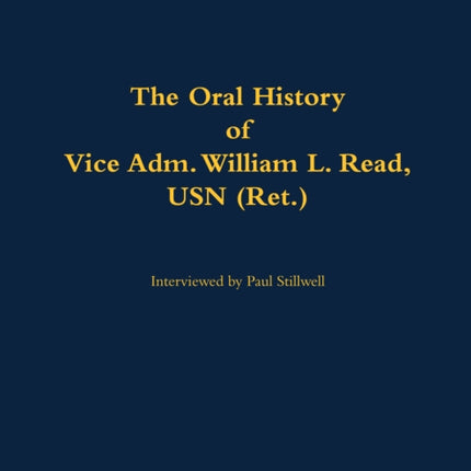 Oral History of Vice Adm. William L. Read USN
