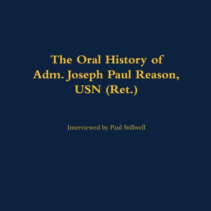 Oral History of Adm. Joseph Paul Reason USN Ret.