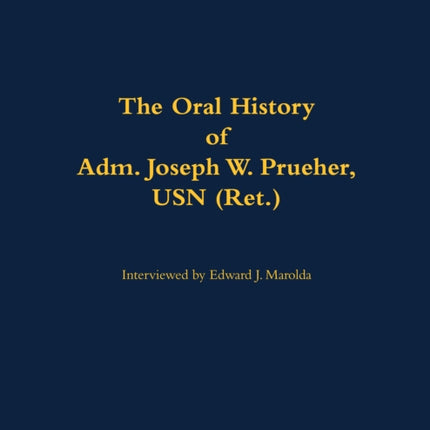 Oral History of Adm. Joseph W. Prueher USN Ret.