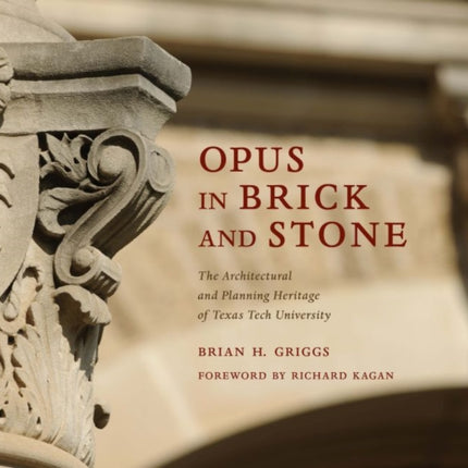 Opus in Brick and Stone: The Architectural and Planning Heritage of Texas Tech University