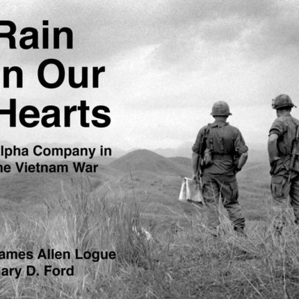 Rain in Our Hearts: Alpha Company in the Vietnam War