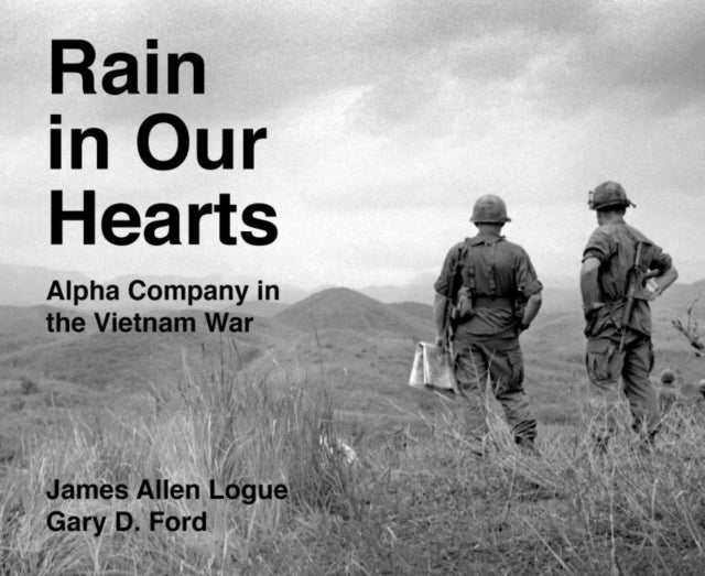 Rain in Our Hearts: Alpha Company in the Vietnam War