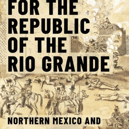 Searching for the Republic of the Rio Grande: Northern Mexico and Texas, 1838-1840