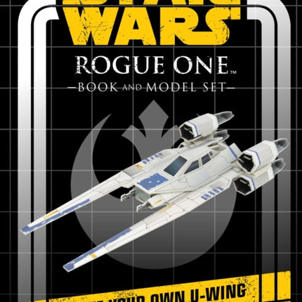 Star Wars: Rogue One Book and Model: Make Your Own U-Wing