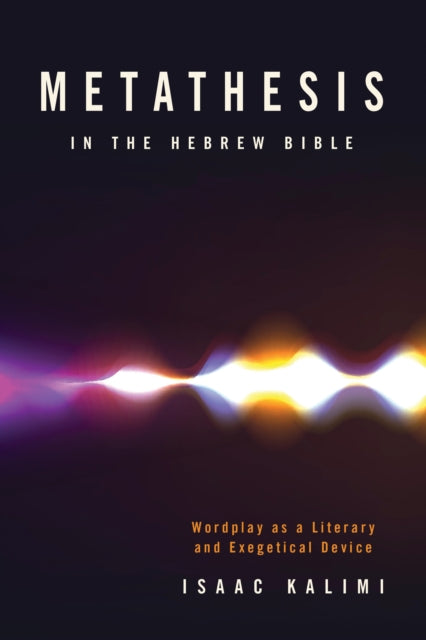 Metathesis In The Hebrew Bible: Wordplay as a Literary and Exegetical Device