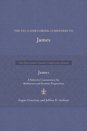 The Preacher's Greek Companion to James: A Selective Commentary for Meditation and Sermon Preparation