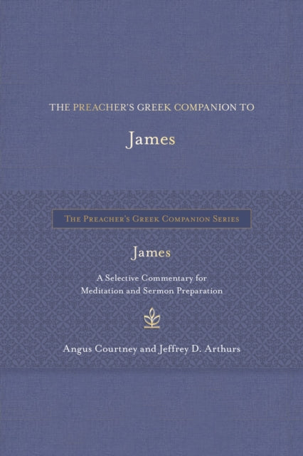 The Preacher's Greek Companion to James: A Selective Commentary for Meditation and Sermon Preparation