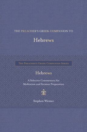 The Preacher's Greek Companion to Hebrews: A Selective Commentary for Meditation and Sermon Preparation