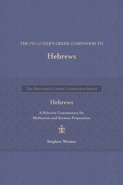 The Preacher's Greek Companion to Hebrews: A Selective Commentary for Meditation and Sermon Preparation