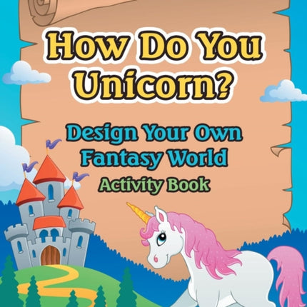 How Do You Unicorn? Design Your Own Fantasy World