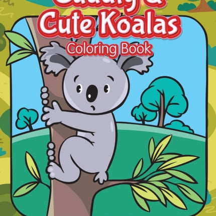 Cuddly & Cute Koalas Coloring Book