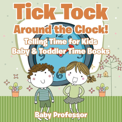 Tick Tock Around the Clock! Telling Time for Kids