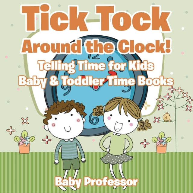 Tick Tock Around the Clock! Telling Time for Kids
